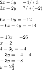 2x-3y=-4/*3\\3x+2y=7/*(-2)\\\\6x-9y=-12\\-6x-4y=-14\\\\-13x=-26\\x=2\\4-3y=-4\\-3y=-4-4\\-3y=-8\\y=2 \frac{2}{3}