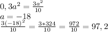 0,3a^2=\frac{3a^2}{10} \\ &#10;a=-18 \\ &#10;\frac{3(-18)^2}{10}=\frac{3*324}{10}=\frac{972}{10}=97,2