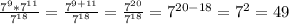 \frac{7^9*7^{11}}{7^{18}}=\frac{7^{9+11}}{7^{18}}=\frac{7^{20}}{7^{18}}=7^{20-18}=7^2=49