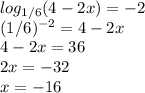 log _{1/6} (4-2x)=-2 \\ (1/6) ^{-2} =4-2x \\ 4-2x=36 \\ 2x=-32 \\ x=-16