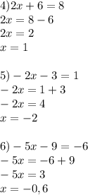 4)2x+6=8\\2x=8-6\\2x=2\\x=1 \\ \\ 5)-2x-3=1\\-2x=1+3\\-2x=4\\x=-2 \\ \\ 6) -5x-9=-6\\-5x=-6+9\\-5x=3\\x=-0,6