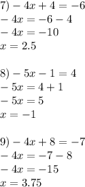 7)-4x+4=-6\\-4x=-6-4\\-4x=-10\\x=2.5 \\ \\8) -5x-1=4\\-5x=4+1\\-5x=5\\x=-1 \\ \\ 9)-4x+8=-7\\-4x=-7-8\\-4x=-15\\x=3.75 \\