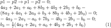 p1=p2 \to p1-p2=0; \\ 4a_2+2a_1+a_0+8b_3+4b_2+2b_1+b_0- \\ (8a_2+4a_1+2a_0+b_3+8b_2+4b_1+2b_0)=0; \\ -4a_2-2a_1-a_0+7b_3-4b_2-2b_1-b_0=0; \\ b_3= \frac{1}{7}(4a_2+2a_1+a_0+4b_2+2b_1+b_0)\qquad \qquad (1)