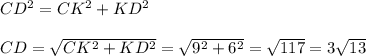 CD^2=CK^2+KD^2 \\ \\ CD= \sqrt{CK^2+KD^2} = \sqrt{9^2+6^2} = \sqrt{117} =3 \sqrt{13}