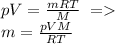 pV=\frac{mRT}{M}\ =\\&#10;m=\frac{pVM}{RT}