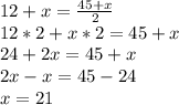 12+x= \frac{45+x}{2} \\ 12*2+x*2=45+x \\ 24+2x=45+x \\ 2x-x=45-24 \\ x=21