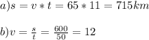 a) s=v*t=65*11=715 km \\ \\ b)v= \frac{s}{t} = \frac{600}{50} =12