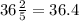 36 \frac{2}{5}=36.4