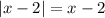 |x-2|=x-2