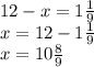 12-x=1 \frac{1}{9} \\ &#10;x=12-1 \frac{1}{9} \\ &#10;x=10 \frac{8}{9} \\