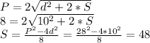 P=2 \sqrt{d^2+2*S} \\ 8=2 \sqrt{10^2+2*S} \\ S= \frac{P^2-4d^2}{8} = \frac{28^2-4*10^2}{8} =48