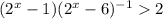 (2 ^{x}-1)(2 ^{x} -6) ^{-1} 2