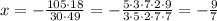 x=- \frac{105\cdot 18}{30\cdot 49} =- \frac{5\cdot3\cdot7\cdot2\cdot9}{3\cdot5\cdot2\cdot7\cdot7} =- \frac{9}{7}