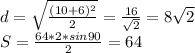 d=\sqrt{\frac{(10+6)^2}{2}} = \frac{16}{\sqrt{2}} = 8\sqrt{2}\\&#10; S=\frac{64*2*sin90}{2}=64