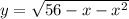 y= \sqrt{56-x- x^{2} }