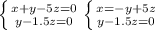 \left \{ {{x+y-5z=0} \atop {y-1.5z=0}} \right. \left \{ {{x=-y+5z} \atop {y-1.5z=0}} \right.