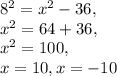 8 ^{2} = x^{2} -36, \\ x^{2} =64+36, \\x^{2} =100, \\ x=10, x=-10