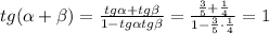 tg( \alpha + \beta )= \frac{tg \alpha +tg \beta }{1-tg \alpha tg \beta } = \frac{ \frac{3}{5}+ \frac{1}{4} }{1- \frac{3}{5}\cdot \frac{1}{4} } =1