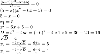 \frac{(5-x)(x^2-6x+5)}{x^3-25} =0 \\ (5-x)(x^2-6x+5)=0 \\ 5-x=0 \\ x_1=5 \\ x^2-6x+5=0 \\ D=b^2-4ac=(-6)^2-4*1*5=36-20=16 \\ \sqrt{D} =4 \\ x_2= \frac{-b+ \sqrt{D} }{2a} = \frac{6+4}{2} =5 \\ x_3= \frac{-b- \sqrt{D} }{2a} = \frac{6-4}{2} =1