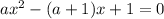 ax^2-(a+1)x+1=0