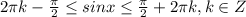 2 \pi k- \frac{ \pi }{2} \leq sinx \leq \frac{ \pi }{2} +2 \pi k, k\in Z