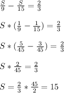 \frac{S}{9} - \frac{S}{15} = \frac{2}{3} \\ \\ S*( \frac{1}{9} - \frac{1}{15} )= \frac{2}{3} \\ \\ S*( \frac{5}{45} - \frac{3}{45} )= \frac{2}{3} \\ \\ S* \frac{2}{45} = \frac{2}{3} \\ \\ S= \frac{2}{3} * \frac{45}{2} =15