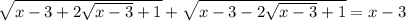 \sqrt{x-3+2\sqrt{x-3}+1}+\sqrt{x-3-2\sqrt{x-3}+1}=x-3