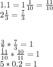 1.1=1 \frac{1}{10} = \frac{11}{10} \\ 2 \frac{1}{3} = \frac{7}{3} \\ \\ \\ \frac{3}{7} * \frac{7}{3} =1 \\ \frac{11}{10} * \frac{10}{11} =1 \\ 5*0.2=1