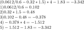 (0.0612/0.6-0.32*1.5)*4 -1.83=-3.342\\1)0.0612/0.6=0.102\\2)0.32*1.5=0.48\\3)0.102-0.48=-0.378 \\ 4)-0.378*4=-1.512\\5)-1.512-1.83=-3.342