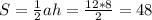 S= \frac{1}{2} ah= \frac{12*8}{2} =48