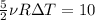 \frac{5}{2} \nu R \Delta T=10