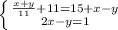 \left \{ {{ \frac{x+y}{11}+11 =15+x-y} \atop {2x-y=1}} \right.