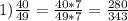 1) \frac{40}{49}= \frac{40*7}{49*7}= \frac{280}{343}