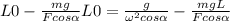 L0-\frac{mg}{Fcos\alpha }L0=\frac{g}{\omega^{2}cos\alpha }-\frac{mgL}{Fcos\alpha }