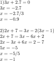 1)3x+2.7=0 \\ 3x=-2.7 \\ x=-2.7/3 \\ x=-0.9 \\ \\ 2)2x+7=3x-2(3x-1)\\2x+7=3x-6x+2\\2x-3x+6x=2-7\\5x=-5\\x=-5/5\\x=-1\\ \\