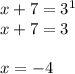 x+7= 3^{1} \\ x+7=3 \\ \\ x=-4