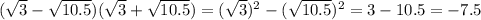 ( \sqrt{3} - \sqrt{10.5} )( \sqrt{3} + \sqrt{10.5} )=( \sqrt{3})^{2} -( \sqrt{10.5} )^{2} =3-10.5=-7.5