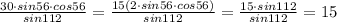 \frac{30\cdot sin56\cdot cos56}{sin112}=\frac{15(2\cdot sin56\cdot cos56)}{sin112}=\frac{15\cdot sin112}{sin112}=15