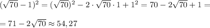 (\sqrt{70} -1)^2=( \sqrt{70})^2-2\cdot \sqrt{70}\cdot 1+1^2=70-2 \sqrt{70} +1=\\\\=71-2 \sqrt{70}\approx 54,27