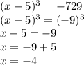 (x-5)^3= - 729 \\ (x-5)^3=(-9)^3 \\ x-5=-9 \\ x=-9+5 \\ x=-4