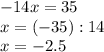 -14x=35 \\ x=(-35):14 \\ x=-2.5