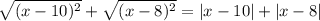 \sqrt{(x-10)^2}+ \sqrt{(x-8)^2} =|x-10|+|x-8|