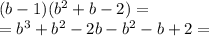 (b-1)(b^2+b-2)= \\ =b^3+b^2-2b-b^2-b+2=