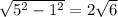 \sqrt{5^2-1^2} =2 \sqrt{6}