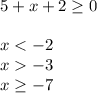 5+x+2 \geq 0 \\ \\ x<-2 \\ x-3 \\ x \geq -7