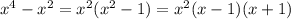 x^4-x^2=x^2(x^2-1)=x^2(x-1)(x+1)