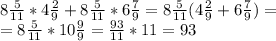 8 \frac{5}{11}*4 \frac{2}{9}+ 8 \frac{5}{11}*6 \frac{7}{9}=8 \frac{5}{11}(4 \frac{2}{9}+ 6 \frac{7}{9})= \\ =8 \frac{5}{11}*10 \frac{9}{9}= \frac{93}{11}*11=93