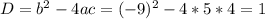 D=b^2-4ac=(-9)^2-4*5*4=1