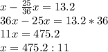 x- \frac{25}{36}x=13.2 \\ 36x-25x=13.2*36 \\ 11x=475.2 \\ x=475.2 : 11