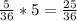 \frac{5}{36}*5= \frac{25}{36}